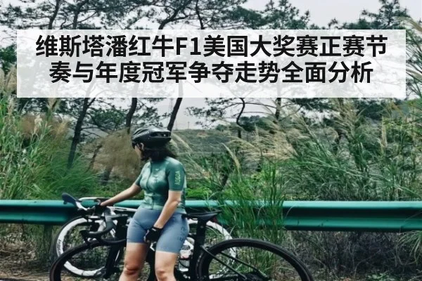 维斯塔潘红牛F1美国大奖赛正赛节奏与年度冠军争夺走势全面分析