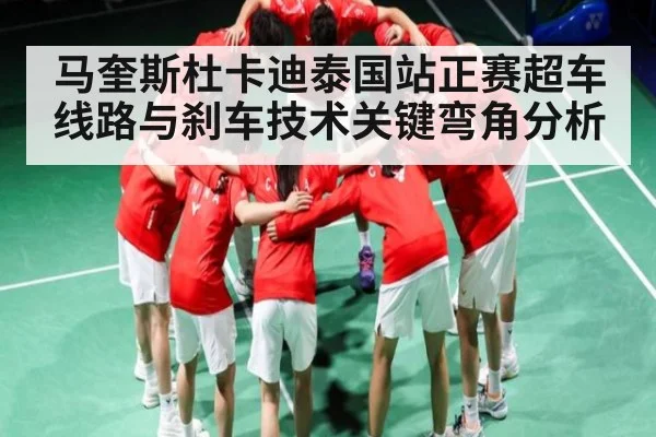 马奎斯杜卡迪泰国站正赛超车线路与刹车技术关键弯角分析